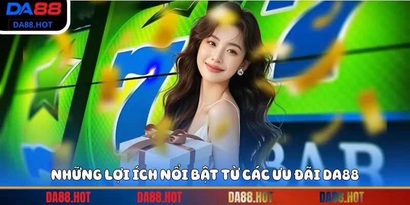 Những lợi ích nổi bật từ các ưu đãi DA88